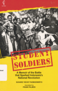 STUDENT SOLDIERS : A Memoir of the Battle that Sparked Indonesia's National Revolution