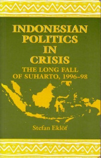 INDONESIAN POLITICS IN CRISIS: The Long Fall of Suharto, 1996-98