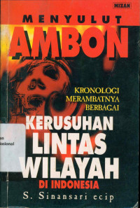 MENYULUT AMBON : KRONOLOGI MERAMBATNYA BERBAGAI KERUSUHAN LINTAS ILAYAH DI INDONESIA