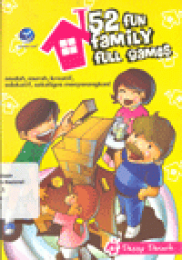 52 FUN FAMILY FULL GAMES : Mudah, Murah, Menarik, Kreatif, Edukatif sekaligus Menyenangkan