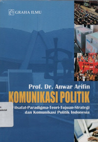 KOMUNIKASI POLITIK : Filsafat - Teori - Tujuan - Strategi dan Komunikasi Politik Indonesia
