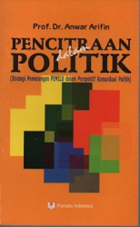 PENCITRAAN DALAM POLITIK : Strategi Pemenangan PEMILU dalam Perspektif Komunikasi Politik