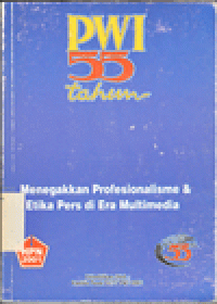 PWI 55 TAHUN : Menegakkan Profesionalisme dan Etika Pers di Era Multimedia