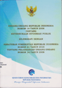 UNDANG-UNDANG REPUBLIK INDONESIA NO 14 TAHUN 2008 TENTANG KETERBUKAAN INFORMASI PUBLIK DILENGKAPI DENGAN PERATURAN PEMERINTAH RI NO 61 TENTANG PELAKSANAAN UNDANG-UNDANG NO 14 TAHUN 2008 TENTANG KETERBUKAAN INFORMASI PUBLIK