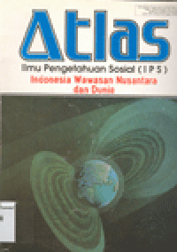 ATLAS : Ilmu Pengetahuan Sosial (Indonesia Wawasan Nusantara dan Dunia)