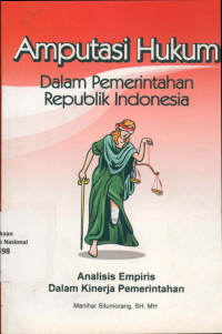 Amputasi Hukum Dalam Pemerintahan Republik Indonesia : Analisis Empiris Dalam Kinerja Pemerintahan