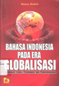 BAHASA INDONESIA PADA ERA GLOBALISASI : Kedudukan, Fungsi, Pembinaan, dan Pengembangan