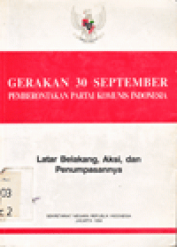 GERAKAN 30 SEPTEMBER PEMBERONTAKAN PARTAI KOMUNIS INDONESIA : Latar Belakang, Aksi, dan Penumpasannya