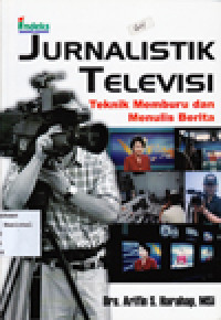 JURNALISTIK TELEVISI: Teknik Memburu dan Menulis Berita