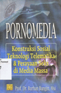 PORNOMEDIA : Konstruksi Sosial Teknologi Telematika, dan Perayaan Seks di Media Massa