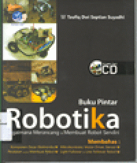 BUKU PINTAR ROBOTIKA : Bagaimana Merancang & Membuat Robot Sendiri