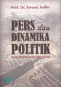 PERS DAN DINAMIKA POLITIK : Analisis Media Komunikasi Politik Indonesia