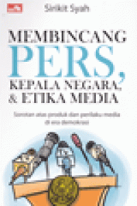 MEMBINCANG PERS, KEPALA NEGARA, & ETIKA MEDIA : Sorotan Atas Produk dan Perilaku Media di Era Demokrasi
