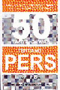50 TANYA-JAWAB TENTANG PERS : Panduan Praktis Untuk Pejabat, Politisi, Selebritas, Pengusaha , dan Wartawan