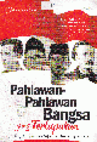 PAHLAWAN-PAHLAWAN BANGSA YANG TERLUPAKAN : Biografi, Kiprah, dan Perjuangan Mereka bagi Indonesia