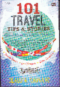 101 TRAVEL TIPS & STORIES : Panduan dan Cerita Perjalanan Seru di 20 Negara