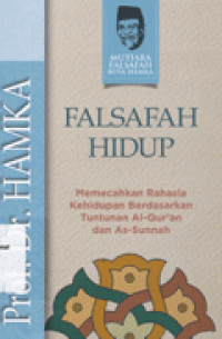 FALSAFAH HIDUP : Memecah Rahasia Kehidupan Berdasarkan Tuntunan Al-Qur'an dan As-Sunnah