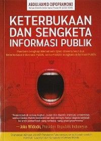KETERBUKAAN DAN SENGKETA INFORMASI PUBLIK : Panduan Lengkap Memahami Open Government dan Keterbukaan Informasi Publik, serta Praktik Sengketa Informasi Publik