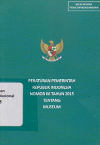 PERATURAN PEMERINTAH REPUBLIK INDONESIA NOMOR 66 TAHUN 2015 TENTANG MUSEUM