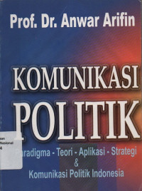KOMUNIKASI POLITIK : Paradigma - Teori - Aplikasi - Strategi - Komunikasi Politik Indonesia