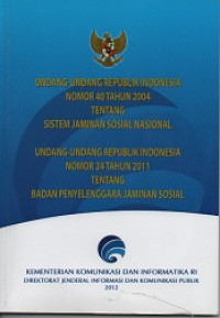 UNDANG-UNDANG REPUBLIK INDONESIA NOMOR 40 TAHUN 2004 TENTANG SISTEM JAMINAN SOSIAL NASIONAL, UNDANG-UNDANG REPUBLIK INDONESIA NOMOR 24 TAHUN 2011 TENTANG BADAN PENYELENGGARA JAMINAN SOSIAL