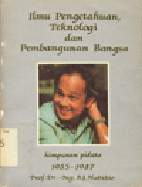 ILMU PENGETAHUAN, TEKNOLOGI DAN PEMBANGUNAN BANGSA : Himpunan Pidato 1985-1987 Prof. Dr. Ing. B.J. Habibie