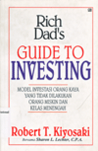 RICH DAD'S : GUIDE TO INVESTING (Model Investasi Orang Kaya yang Tidak Dilakukan Orang Miskin dan Kelas Menengah)