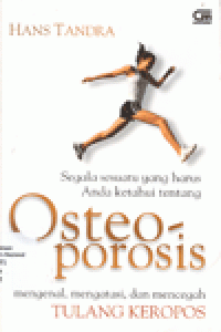 SEGALA SESUATU yang HARUS ANDA KETAHUI tentang OSTEOPOROSIS : Mengenal, Mengatasi, dan Mencegah Tulang Keropos