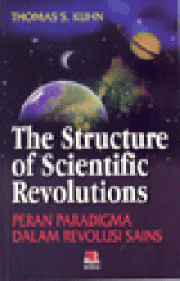 THE STRUCTURE OF SCIENTIFIC REVOLUTIONS = PERAN PARADIGMA DALAM REVOLUSI SAINS