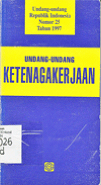UNDANG-UNDANG REPUBLIK INDONESIA NOMOR 25 TAHUN 1997 : UNDANG - UNDANG KETENAGAKERJAAN