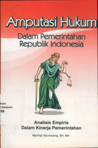 Amputasi Hukum Dalam Pemerintahan Republik Indonesia : Analisis Empiris Dalam Kinerja Pemerintahan