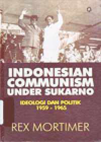INDONESIAN COMMUNISM UNDER SUKARNO :Ideologi dan Politik 1959-1965