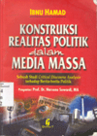 KONSTRUKSI REALITAS POLITIK DALAM MEDIA MASSA : Sebuah Studi Critical Discourse Analysis terhadap Berita-Berita Politik
