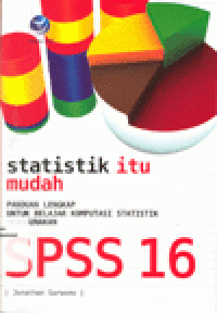 STATISTIK ITU MUDAH : Panduan Lengkap untuk Belajar Komputasi Statistik Menggunakan SPSS 16