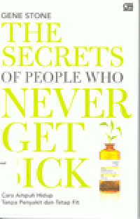 THE SECRETS of PEOPLE WHO NEVER GET SICK : Cara Ampuh Hidup Tanpa Penyakit dan Tetap Fit