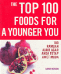 THE TOP 100 FOODS FOR A YOUNGER YOU : 100 Ramuan Ajaib agar Anda Tetap Awet Muda