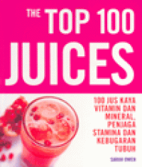 THE TOP 100 JUICES : 100 Jus Kaya Vitamin dan Mineral, Penjaga Stamina dan Kebugaran Tubuh